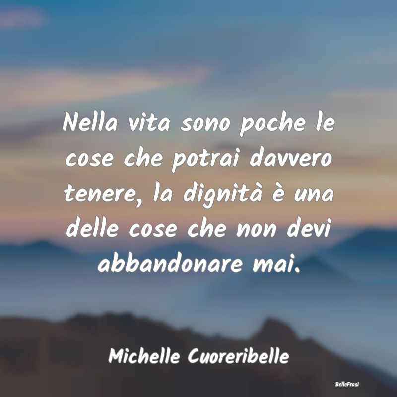 Frasi Abitudine - Nella vita sono poche le cose che potrai davvero t...