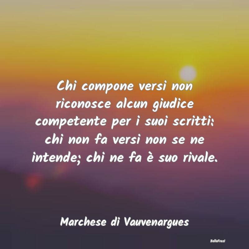 Frasi Critica - Chi compone versi non riconosce alcun giudice comp...