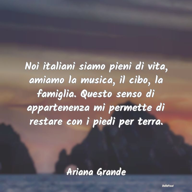 Frasi sulla Serietà - Noi italiani siamo pieni di vita, amiamo la musica...