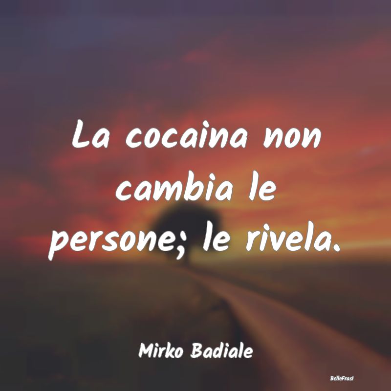 Proverbi sulla Salute - La cocaina non cambia le persone; le rivela....