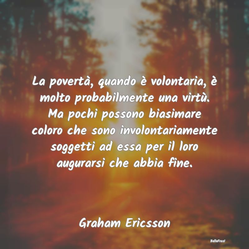 Frasi Critica - La povertà, quando è volontaria, è molto probab...