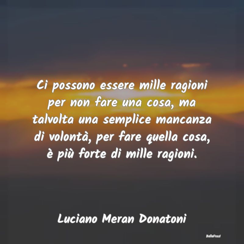 Frasi Abitudine - Ci possono essere mille ragioni per non fare una c...