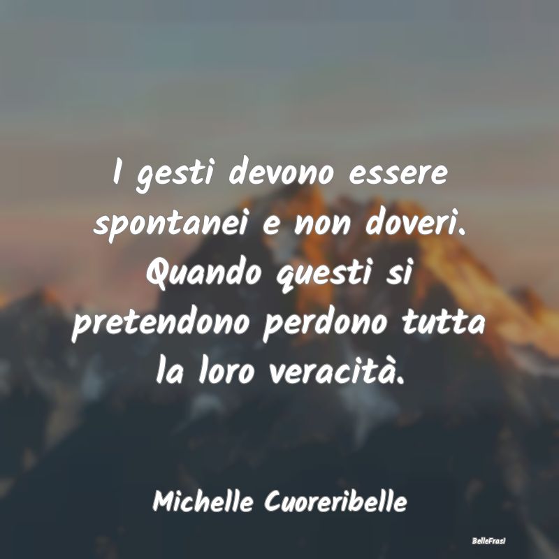 Frasi Abitudine - I gesti devono essere spontanei e non doveri. Quan...