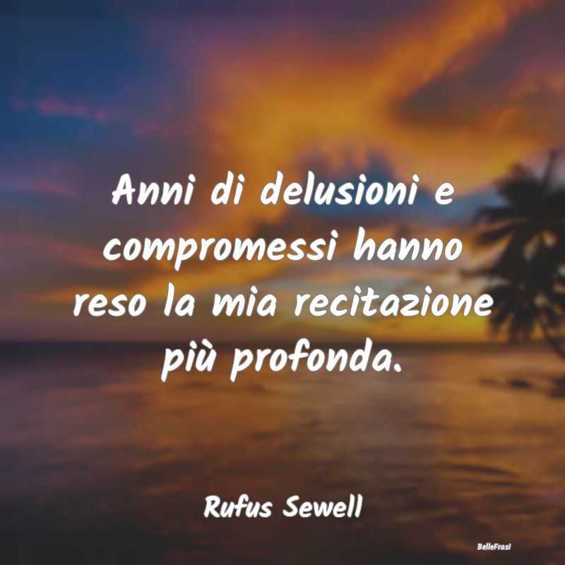 Frasi sul Compromesso - Anni di delusioni e compromessi hanno reso la mia ...