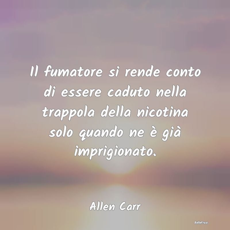 Proverbi sulla Salute - Il fumatore si rende conto di essere caduto nella ...