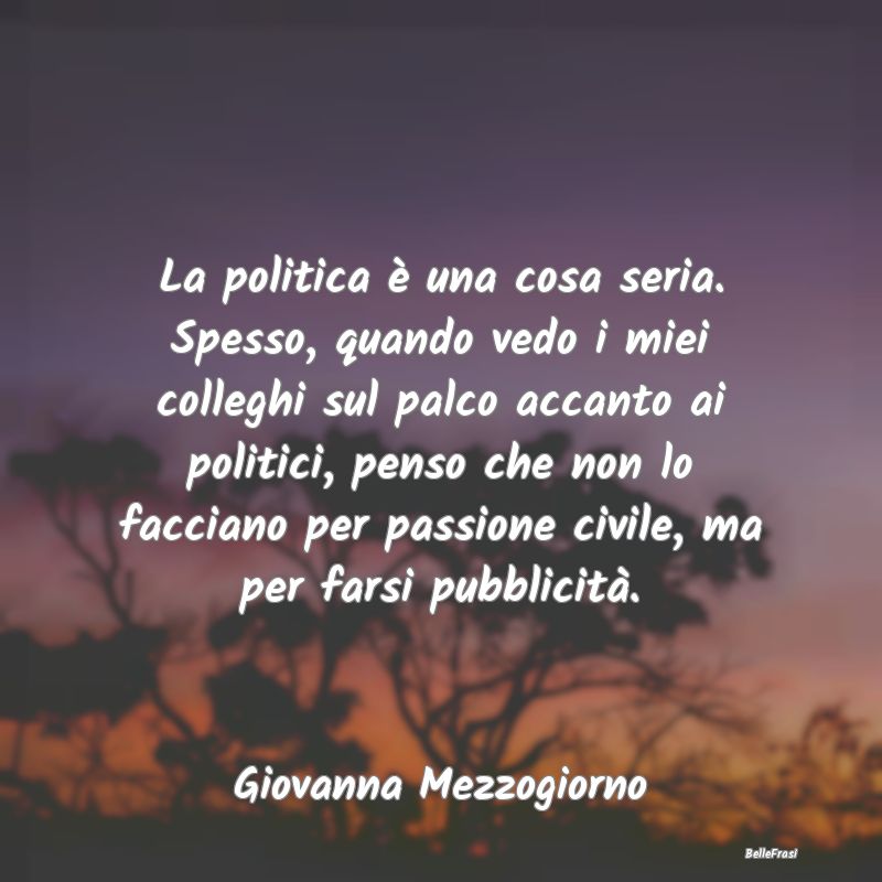 Frasi sulla Serietà - La politica è una cosa seria. Spesso, quando vedo...