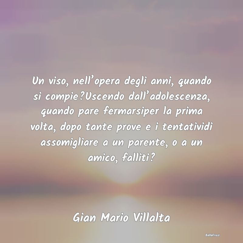 Frasi Apparenza - Un viso, nell’opera degli anni, quando si compie...