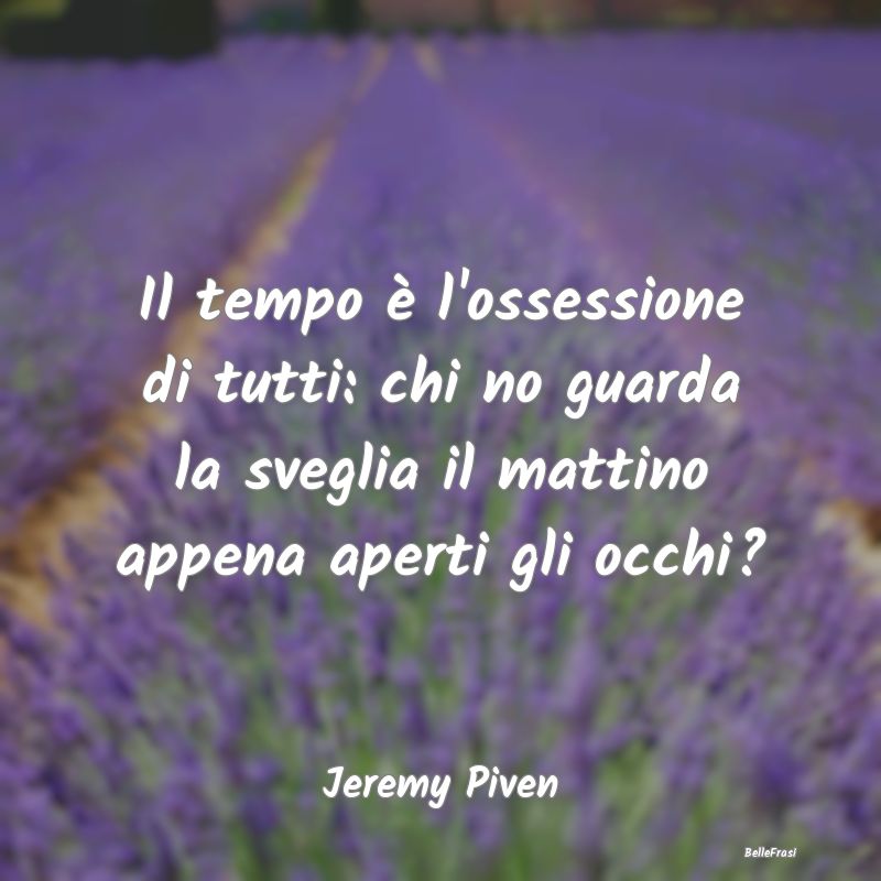 Frasi sulle ossessioni - Il tempo è l'ossessione di tutti: chi no guarda l...