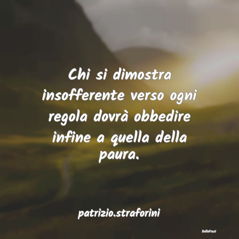 Frasi sulla Ribellione - Chi si dimostra insofferente verso ogni regola dov...