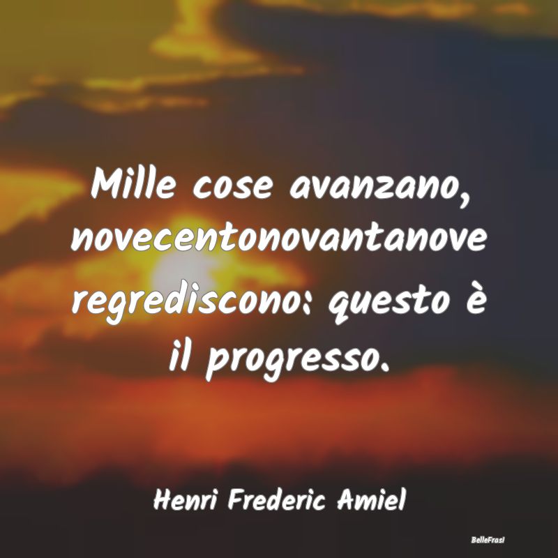 Frasi sul Progresso - Mille cose avanzano, novecentonovantanove regredis...