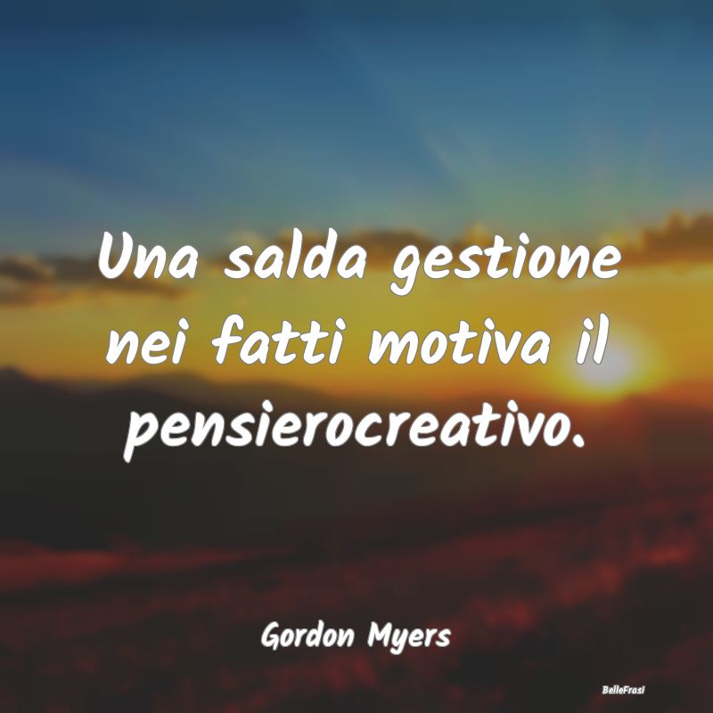 Frasi sul Pianificare - Una salda gestione nei fatti motiva il pensierocre...