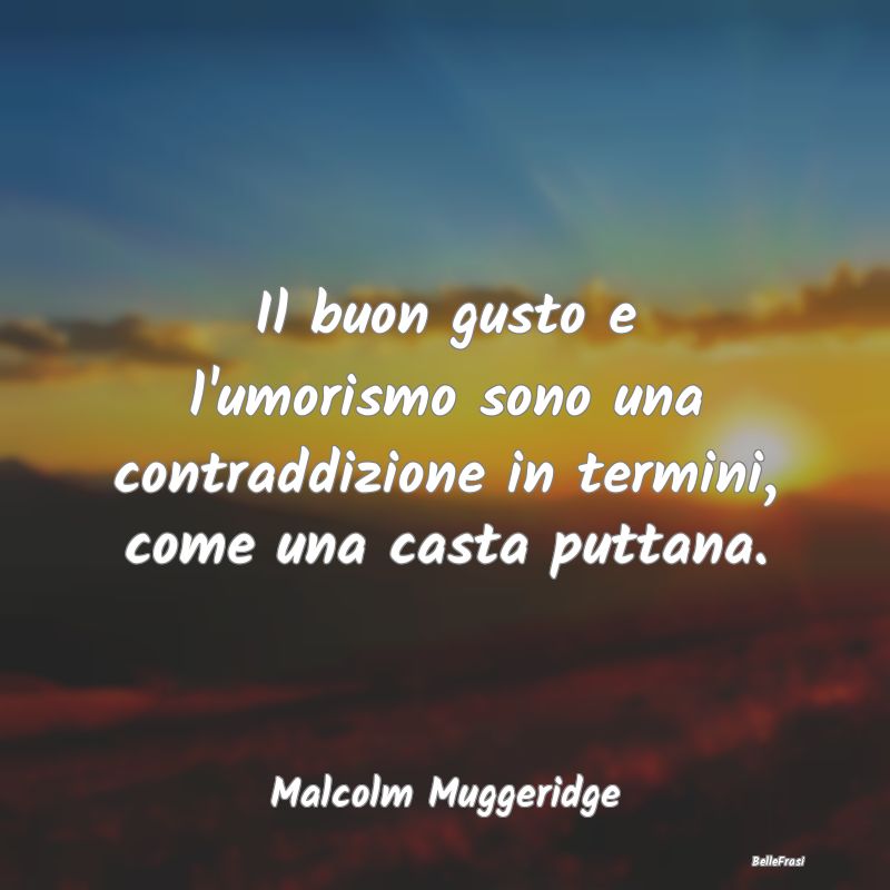 Frasi sull'Umorismo - Il buon gusto e l'umorismo sono una contraddizione...