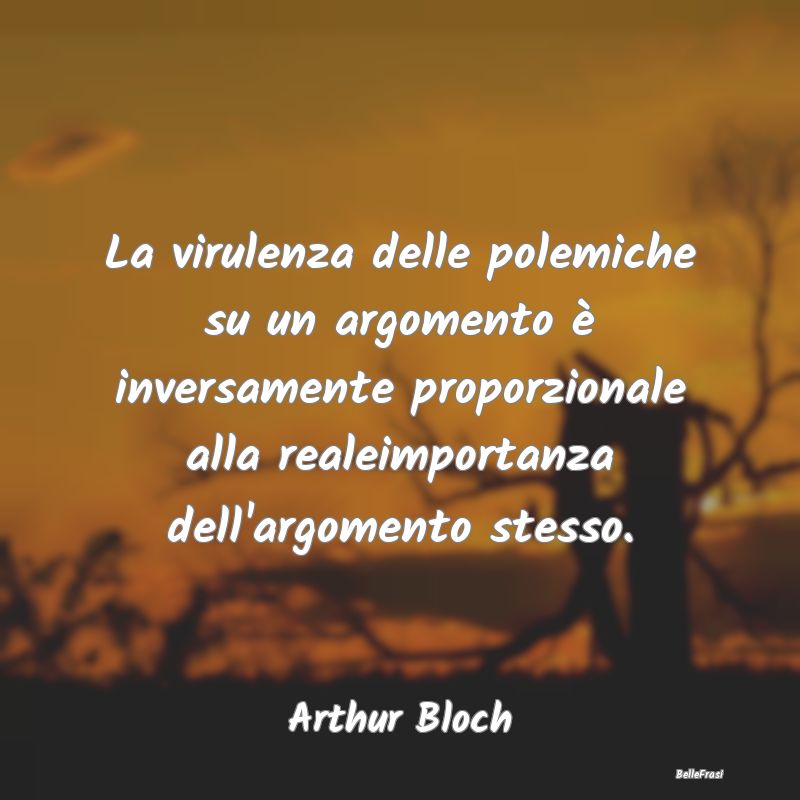 La virulenza delle polemiche su un argomento è in...