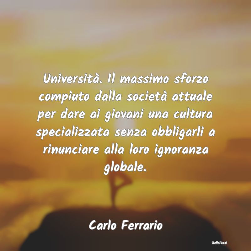 Frasi sull’università - Università. Il massimo sforzo compiuto dalla soci...