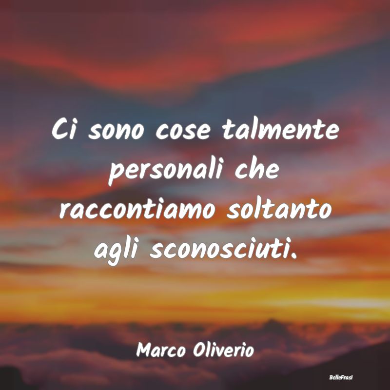 Frasi Abitudine - Ci sono cose talmente personali che raccontiamo so...