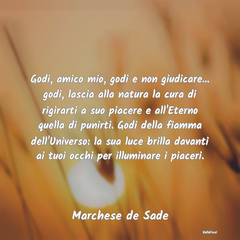 Frasi Castità - Godi, amico mio, godi e non giudicare... godi, las...