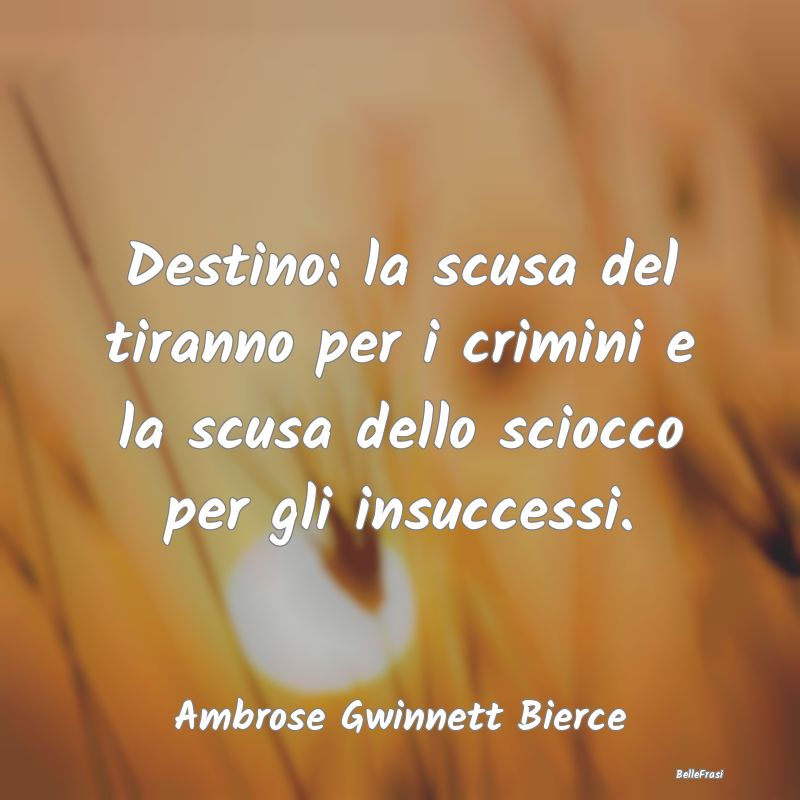 Frasi sugli Insuccessi - Destino: la scusa del tiranno per i crimini e la s...