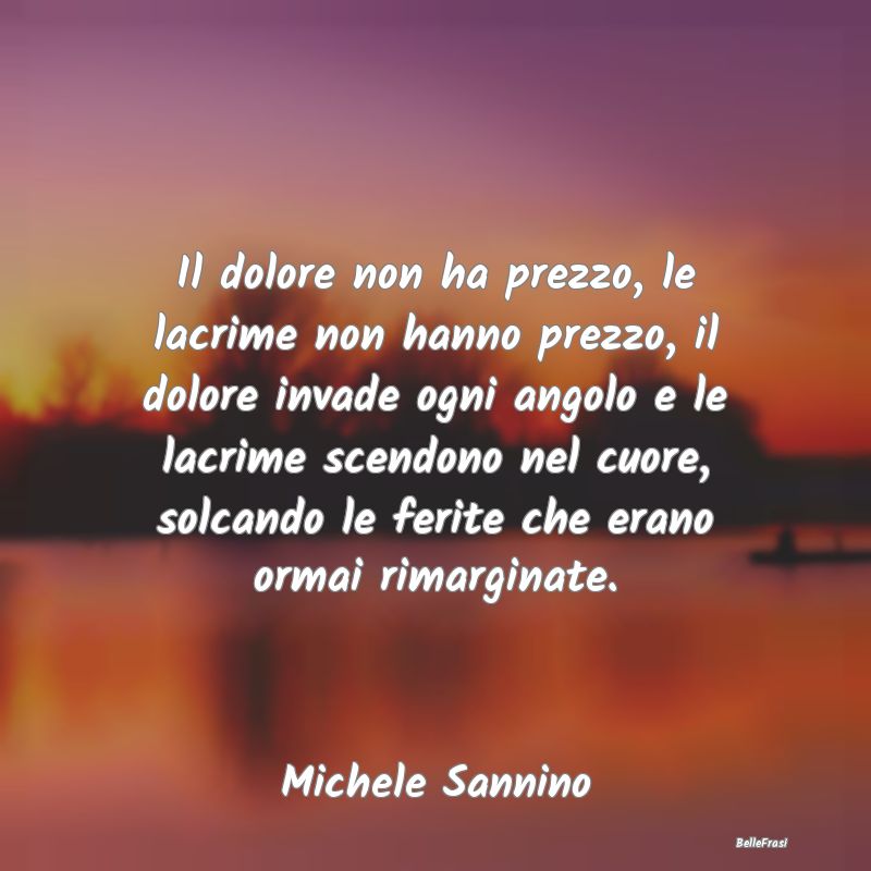 Frasi sulla Tristezza - Il dolore non ha prezzo, le lacrime non hanno prez...