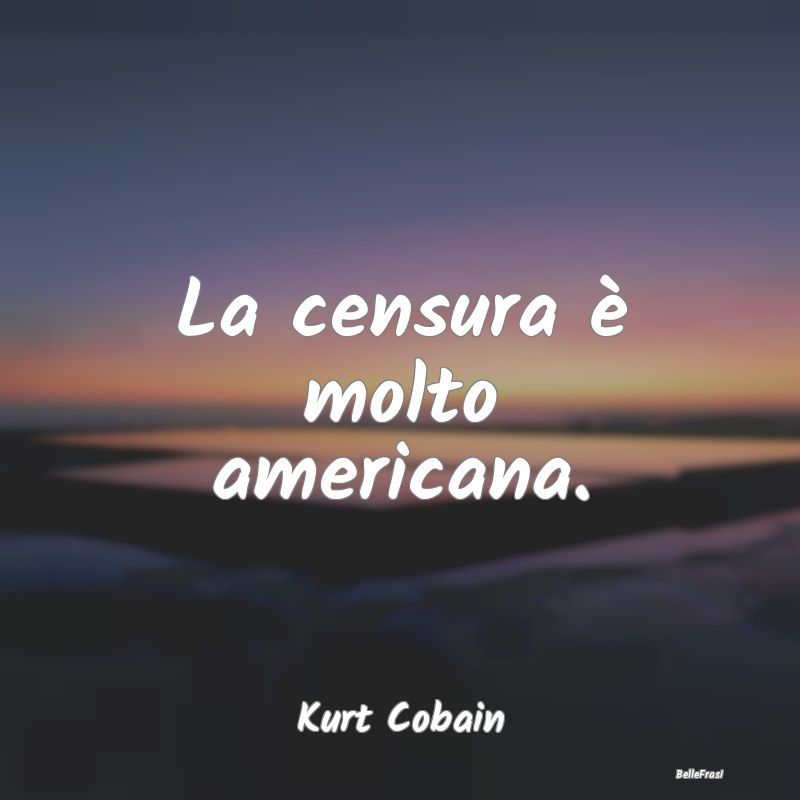 Frasi sulla censura - La censura è molto americana....