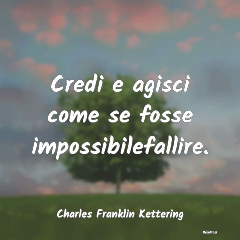 Frasi sulla Determinazione - Credi e agisci come se fosse impossibilefallire....