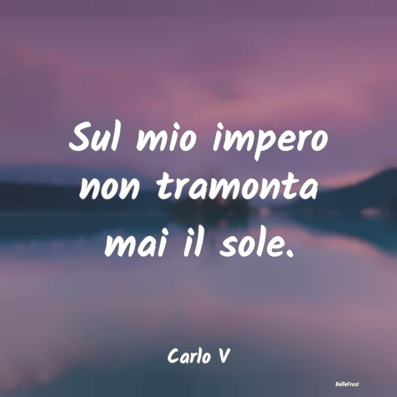 Sul mio impero non tramonta mai il sole....