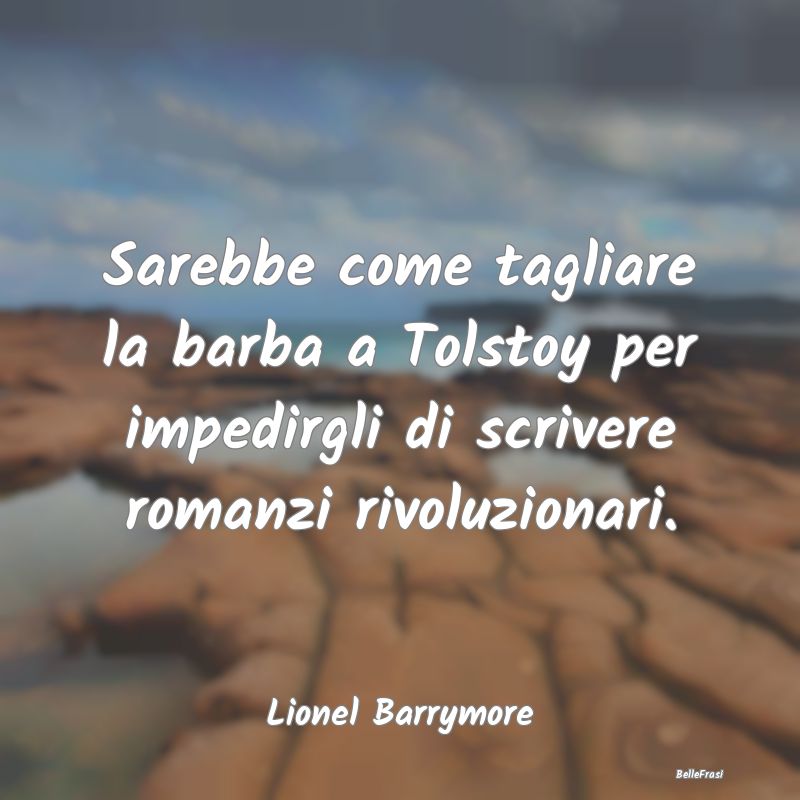 Frasi sulle Punizioni - Sarebbe come tagliare la barba a Tolstoy per imped...