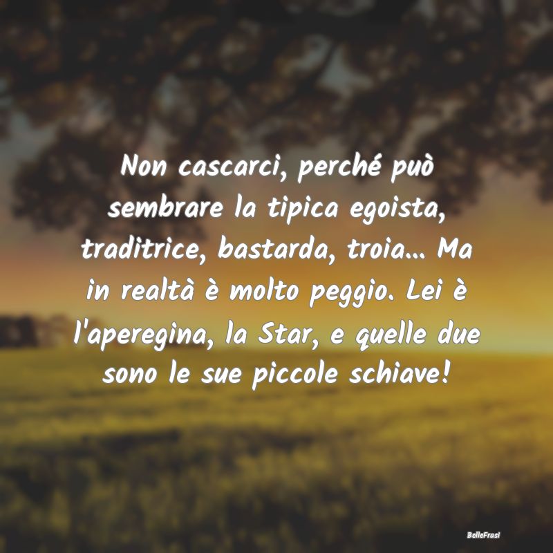 Frasi Apparenza - Non cascarci, perché può sembrare la tipica egoi...