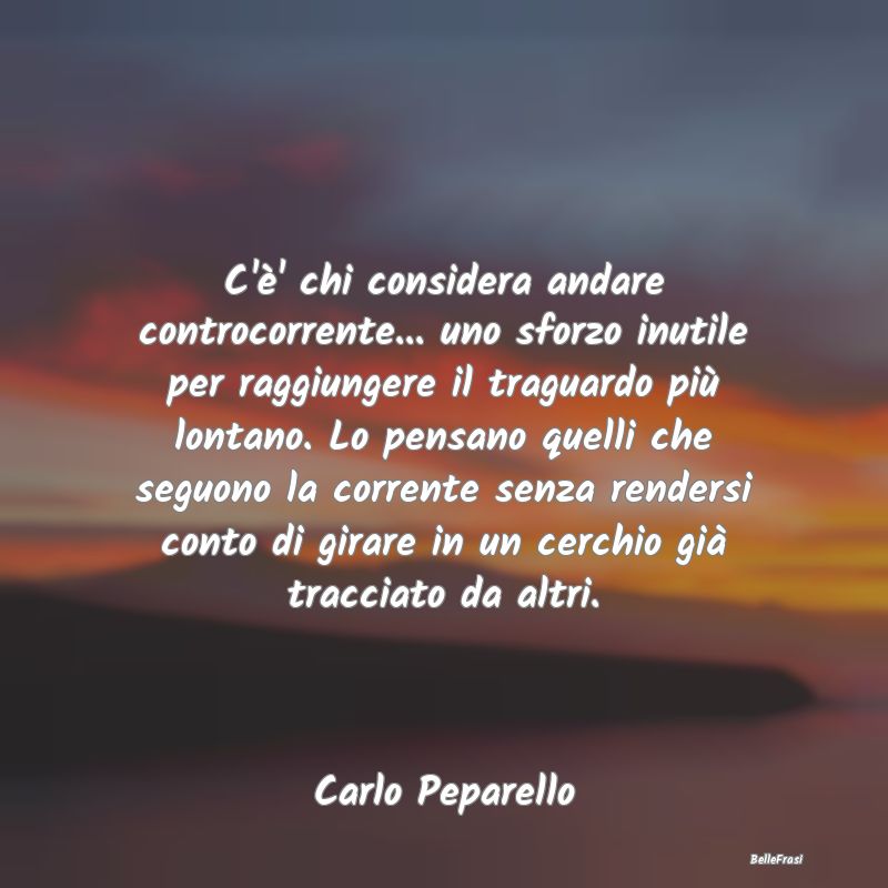 C'è' chi considera andare controcorrente... uno s...