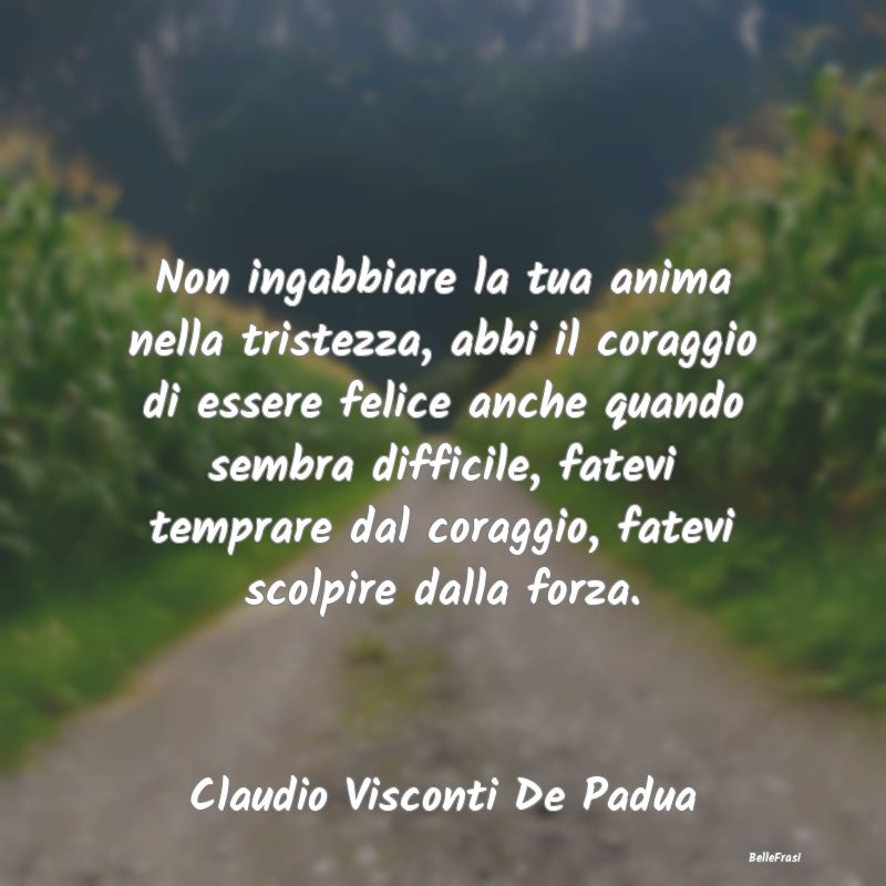 Frasi sulla Tristezza - Non ingabbiare la tua anima nella tristezza, abbi ...