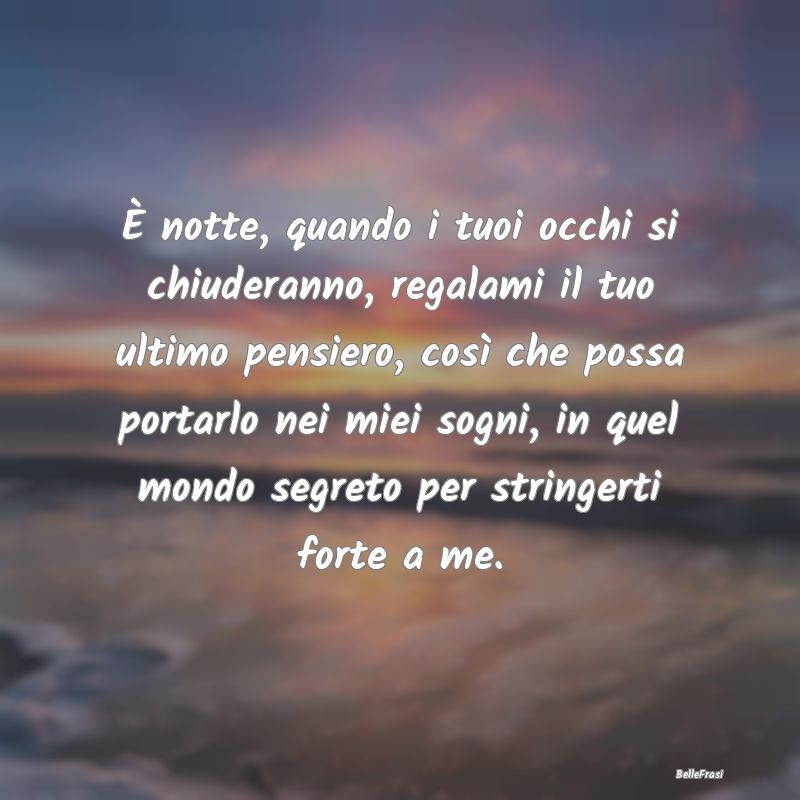 Frasi di Buonanotte - È notte, quando i tuoi occhi si chiuderanno, rega...