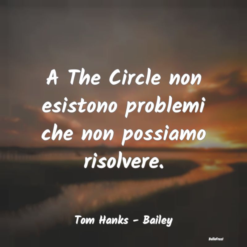 A The Circle non esistono problemi che non possiam...