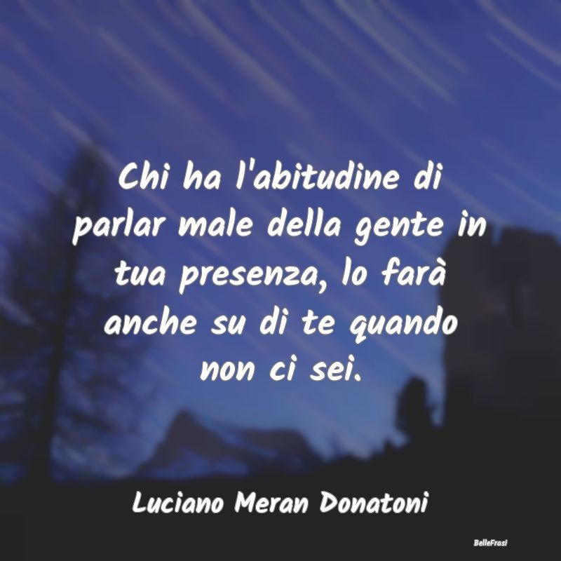 Frasi Abitudine - Chi ha l'abitudine di parlar male della gente in t...