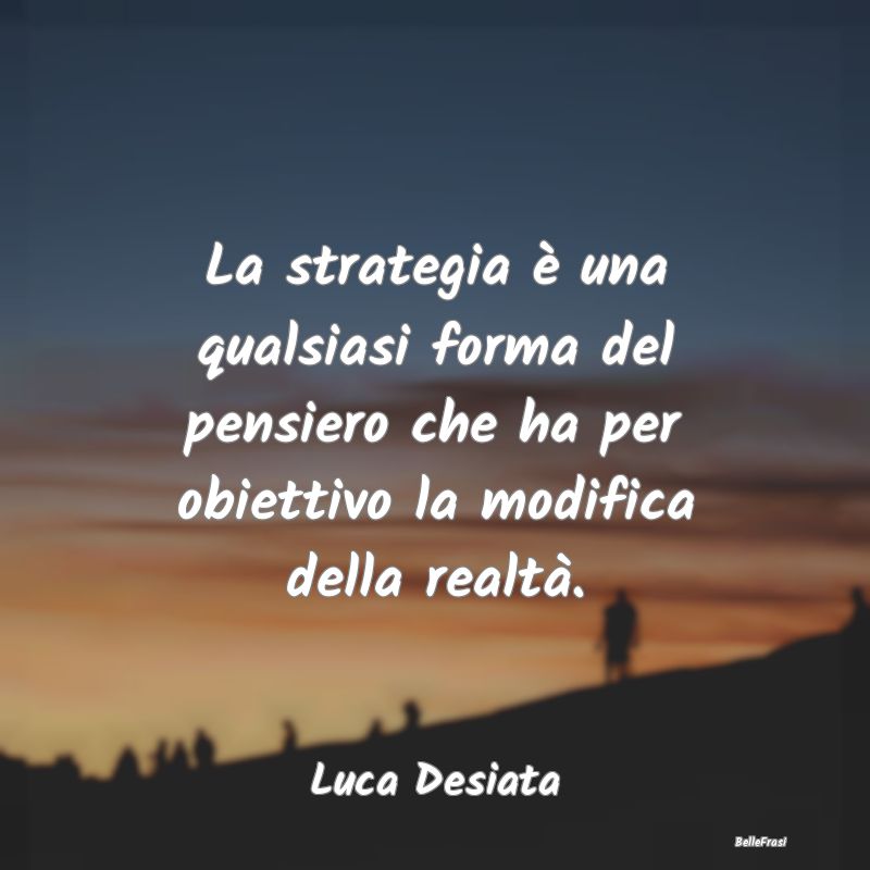 La strategia è una qualsiasi forma del pensiero c...