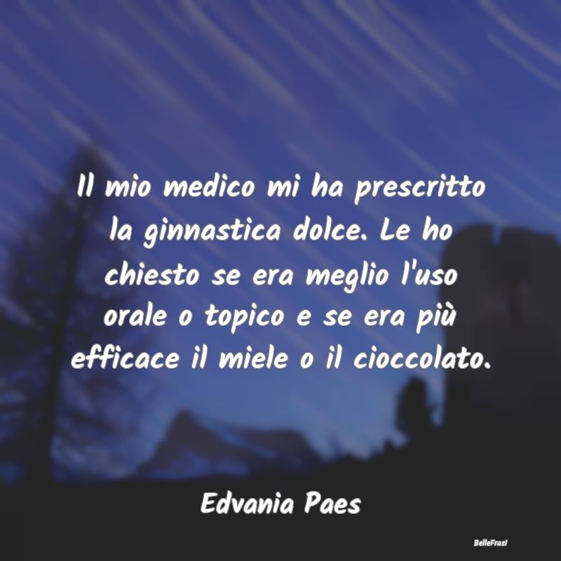 Frasi Abitudine - Il mio medico mi ha prescritto la ginnastica dolce...