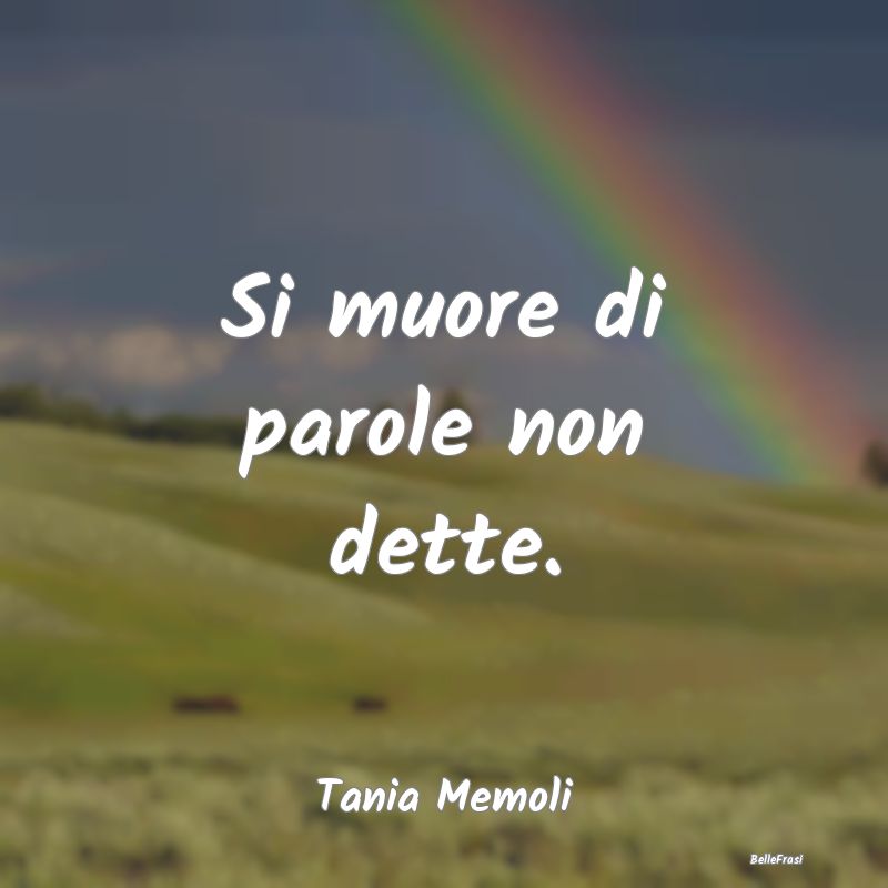 Frasi sulla Tristezza - Si muore di parole non dette....