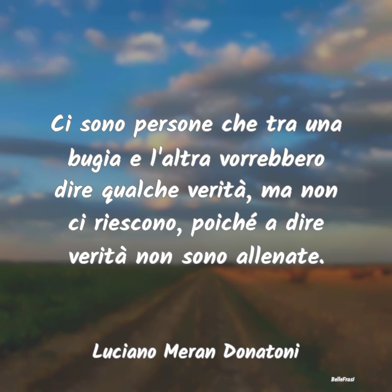 Frasi Abitudine - Ci sono persone che tra una bugia e l'altra vorreb...