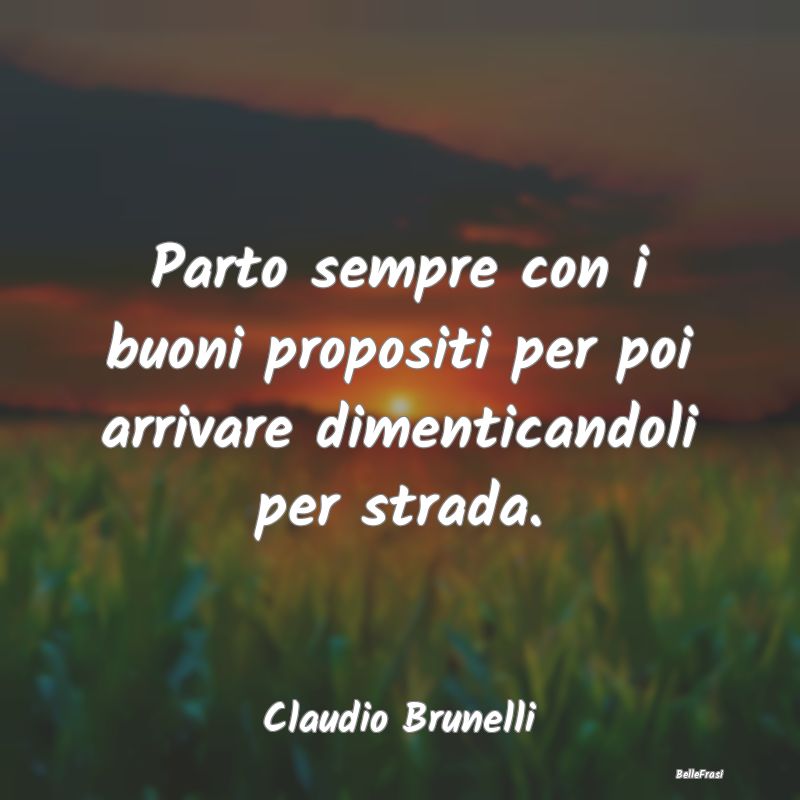 Frasi sulla Tristezza - Parto sempre con i buoni propositi per poi arrivar...