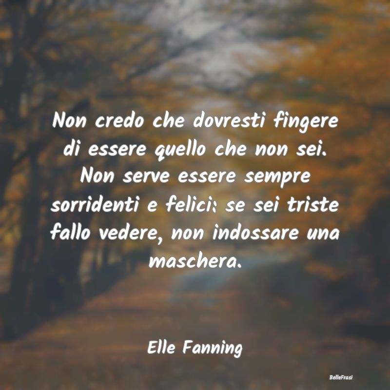 Frasi Apparenza - Non credo che dovresti fingere di essere quello ch...