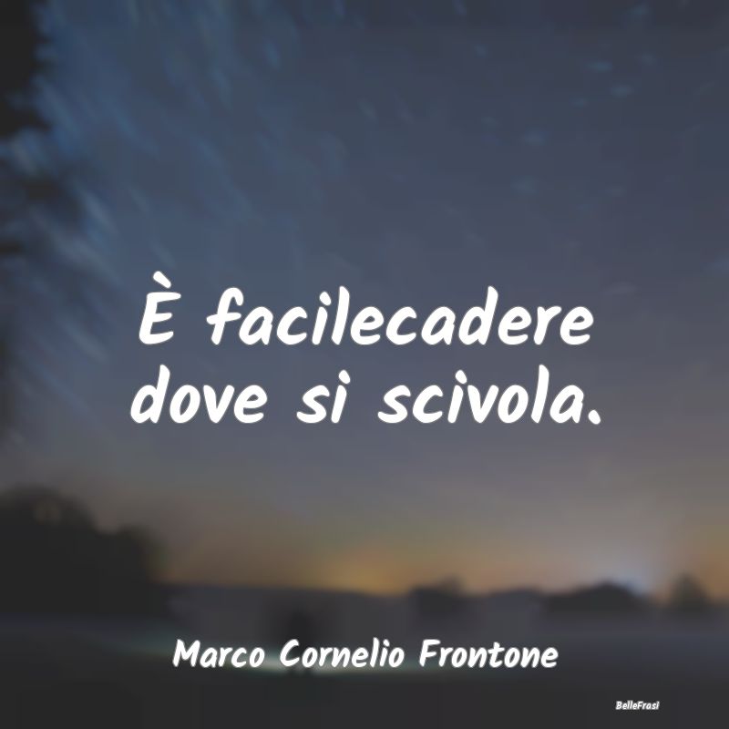 Frasi Prudenza - È facilecadere dove si scivola....