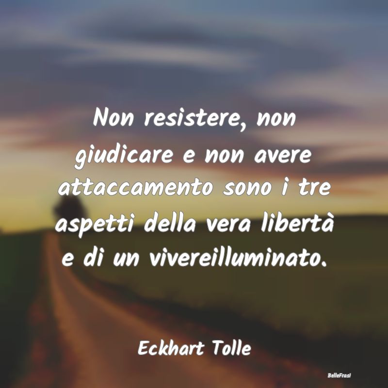 Non resistere, non giudicare e non avere attaccame...