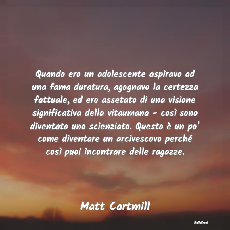 Frasi sugli Adolescenti - Quando ero un adolescente aspiravo ad una fama dur...