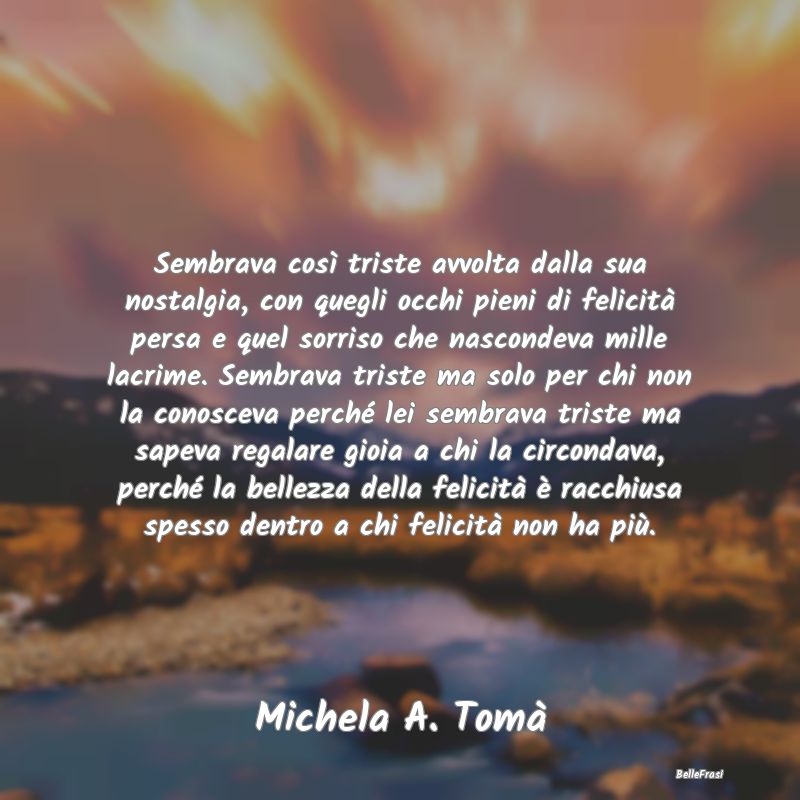 Frasi sulla Tristezza - Sembrava così triste avvolta dalla sua nostalgia,...