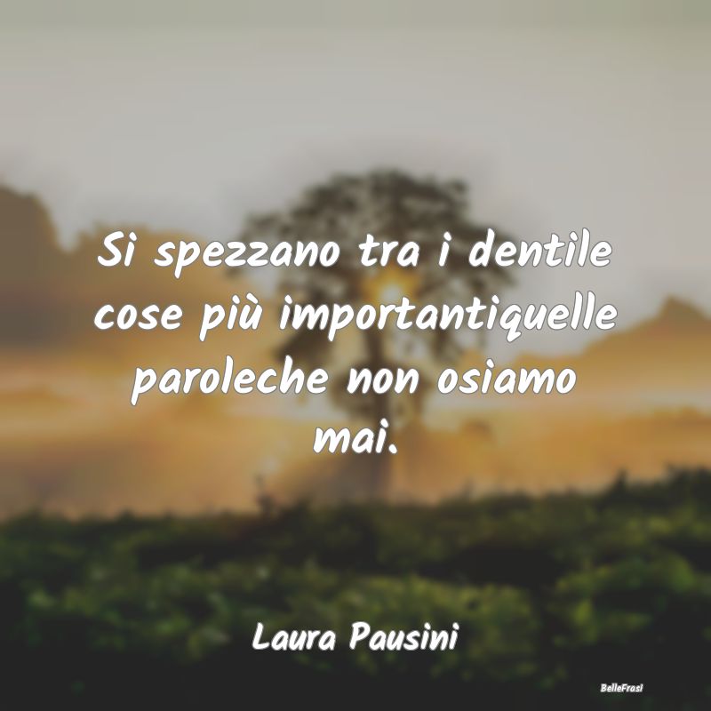 Frasi sul Pentimento - Si spezzano tra i dentile cose più importantiquel...