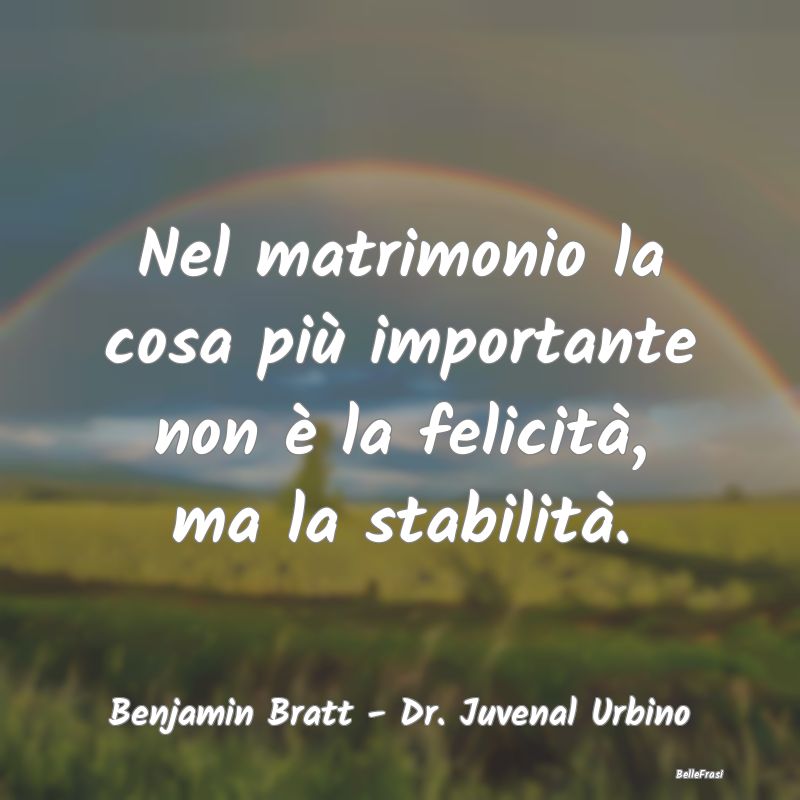 Frasi sulla Serietà - Nel matrimonio la cosa più importante non è la f...