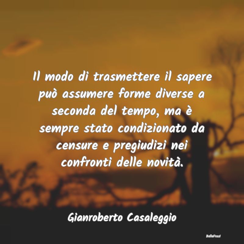 Frasi sulla censura - Il modo di trasmettere il sapere può assumere for...