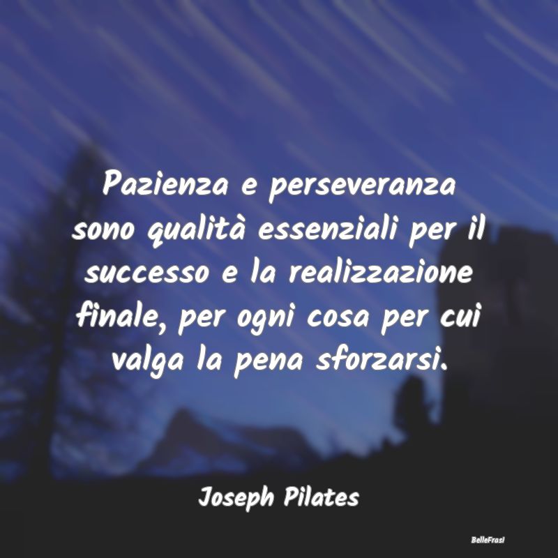 Pazienza e perseveranza sono qualità essenziali p...