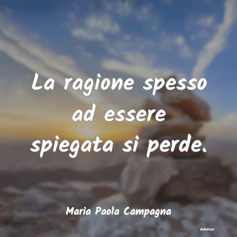 Frasi Abitudine - La ragione spesso ad essere spiegata si perde....