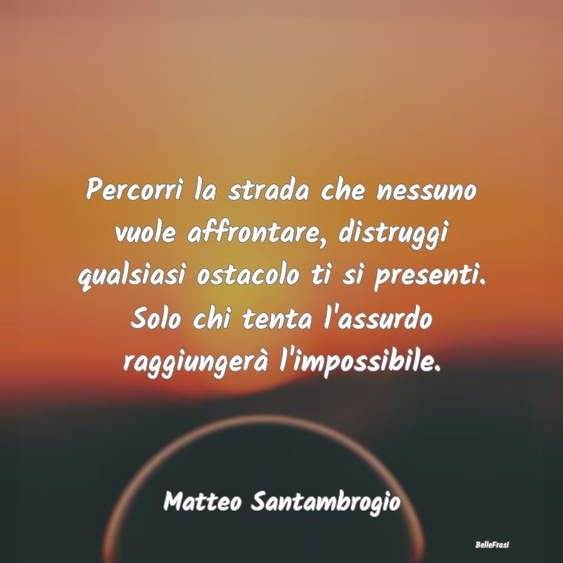 Frasi sulla Determinazione - Percorri la strada che nessuno vuole affrontare, d...