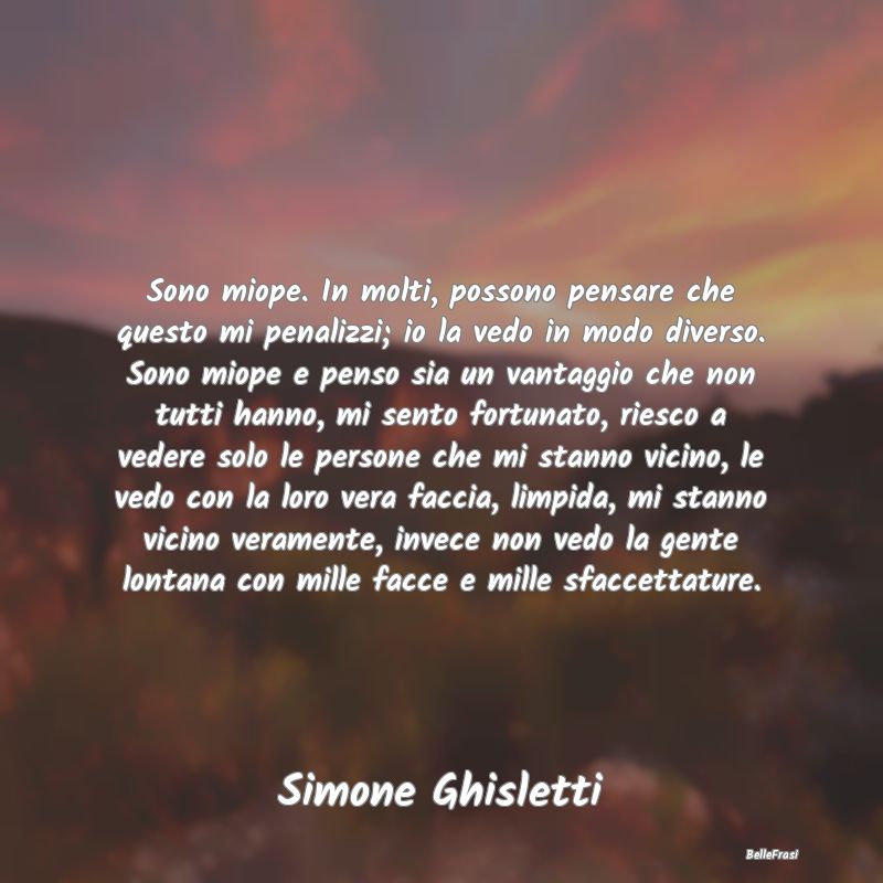 Proverbi sulla Salute - Sono miope. In molti, possono pensare che questo m...