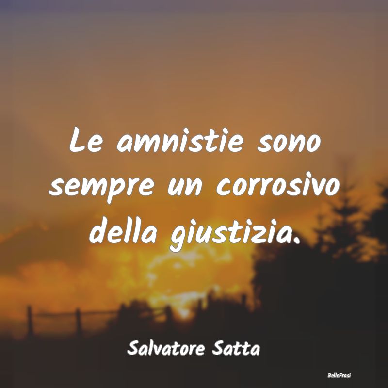 Frasi sul Compromesso - Le amnistie sono sempre un corrosivo della giustiz...